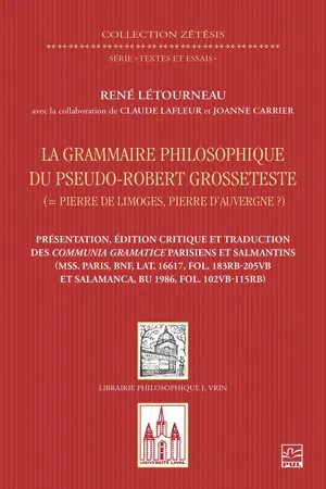 La grammaire philosophique du Pseudo-Robert Grosseteste (Pierre de Limoges, Pierre d'Auvergne ?). Présentation, édition et traduction des Communia parisiens et salmantins