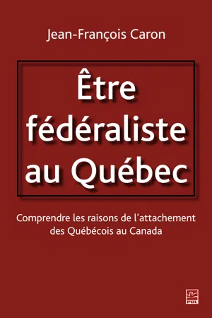 Etre fédéraliste au Québec.  Comprendre les raisons de l'attachement des Québécois au Canada