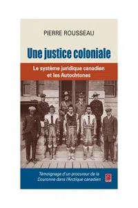 Une justice coloniale. Le système juridique canadien et les Autochtones. Témoignage d'un procureur de la Couronne dans l'Arctique canadien_cover