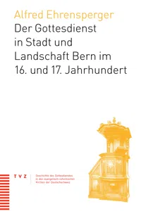 Der Gottesdienst in Stadt und Landschaft Bern im 16. und 17. Jahrhundert_cover