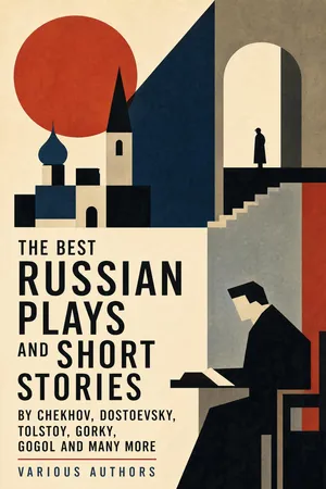 The Best Russian Plays and Short Stories by Chekhov, Dostoevsky, Tolstoy, Gorky, Gogol and many more