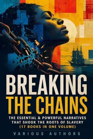 BREAKING THE CHAINS β The Essential & Powerful Narratives that Shook the Roots of Slavery (17 Books in One Volume)