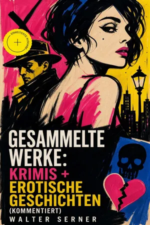 Gesammelte Werke: Krimis + Erotische Geschichten (Kommentiert)