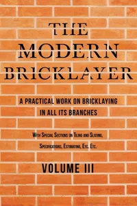 The Modern Bricklayer - A Practical Work on Bricklaying in all its Branches - Volume III_cover