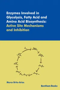 Enzymes Involved in Glycolysis, Fatty Acid and Amino Acid Biosynthesis: Active Site Mechanisms and Inhibition_cover