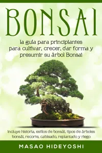 Bonsai: la guía para principiantes para cultivar, crecer, dar forma y presumir su árbol Bonsai_cover