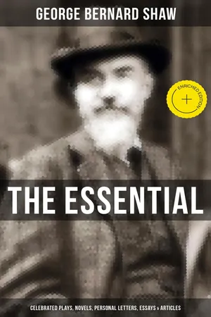 The Essential G. B. Shaw: Celebrated Plays, Novels, Personal Letters, Essays & Articles