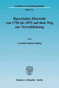 Bayerisches Eherecht von 1756 bis 1875 auf dem Weg zur Verweltlichung._cover