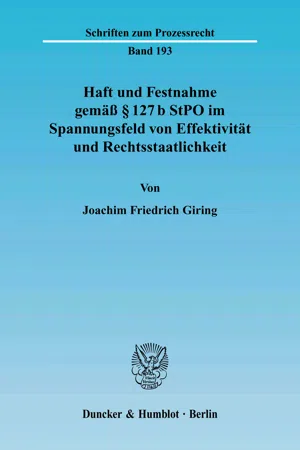 Haft und Festnahme gemäß § 127 b StPO im Spannungsfeld von Effektivität und Rechtsstaatlichkeit.