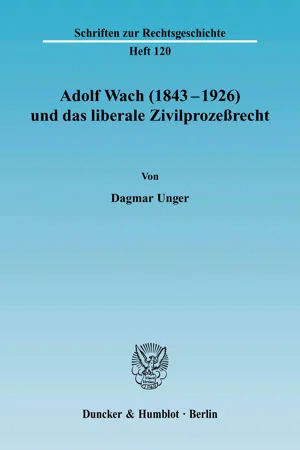 Adolf Wach (1843 - 1926) und das liberale Zivilprozeßrecht.