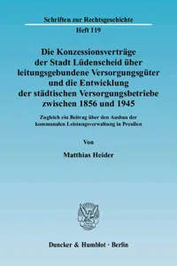 Die Konzessionsverträge der Stadt Lüdenscheid über leitungsgebundene Versorgungsgüter und die Entwicklung der städtischen Versorgungsbetriebe zwischen 1856 und 1945._cover