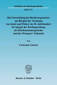 Die Entwicklung des Rechtswegestaates am Beispiel der Trennung von Justiz und Policey im 18. Jahrhundert im Spiegel der Rechtsprechung des Reichskammergerichts und des Wismarer Tribunals._cover