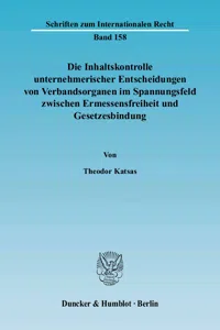 Die Inhaltskontrolle unternehmerischer Entscheidungen von Verbandsorganen im Spannungsfeld zwischen Ermessensfreiheit und Gesetzesbindung._cover