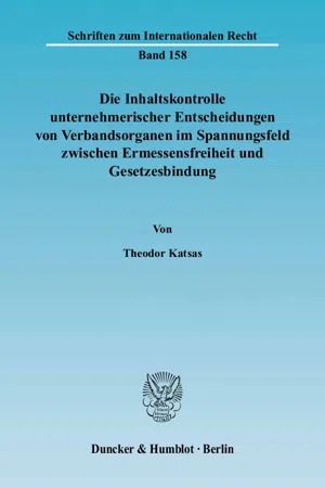 Die Inhaltskontrolle unternehmerischer Entscheidungen von Verbandsorganen im Spannungsfeld zwischen Ermessensfreiheit und Gesetzesbindung.