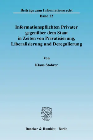 Informationspflichten Privater gegenüber dem Staat in Zeiten von Privatisierung, Liberalisierung und Deregulierung.