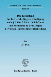 Der Tatbestand der betriebsbedingten Kündigung nach § 1 Abs. 2 Satz 1 KSchG und sein Verhältnis zu dem Dogma der freien Unternehmerentscheidung._cover