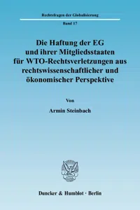 Die Haftung der EG und ihrer Mitgliedsstaaten für WTO-Rechtsverletzungen aus rechtswissenschaftlicher und ökonomischer Perspektive._cover