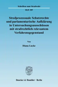 Strafprozessuale Schutzrechte und parlamentarische Aufklärung in Untersuchungsausschüssen mit strafrechtlich relevantem Verfahrensgegenstand._cover