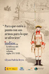 "Para que estén a punto con sus armas para lo que se ofreciere" Indios en la defensa del suroriente cubano, siglos XVI-XVIII_cover