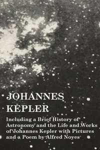 Johannes Kepler - Including a Brief History of Astronomy and the Life and Works of Johannes Kepler with Pictures and a Poem by Alfred Noyes_cover