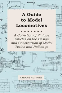 A Guide to Model Locomotives - A Collection of Vintage Articles on the Design and Construction of Model Trains and Railways_cover