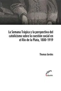 La Semana Trágica y la perspectiva del catolicismo sobre la cuestión social en el Río de la Plata, 1880-1919_cover