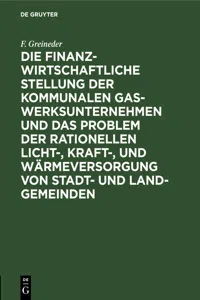 Die finanzwirtschaftliche Stellung der kommunalen Gaswerksunternehmen und das Problem der rationellen Licht-, Kraft-, und Wärmeversorgung von Stadt- und Land-Gemeinden_cover