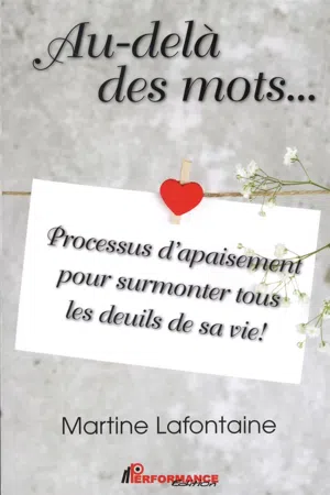 Au-delà des mots...  Processus d'apaisement pour surmonter tous les deuils de sa vie!