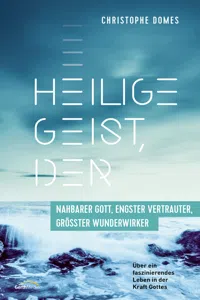 Heilige Geist, der: nahbarer Gott, engster Vertrauter, größter Wunderwirker_cover