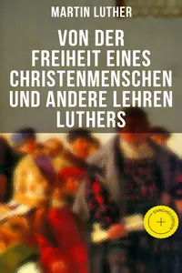 Von der Freiheit eines Christenmenschen und andere Lehren Luthers