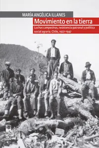 Movimiento en la tierra. Luchas campesinas, resistencia patronal y política social agraria. Chile, 1927-1947_cover
