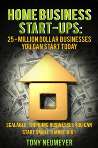 Home Business Start-Ups: 25 - Million Dollar Businesses You Can Start Today_cover