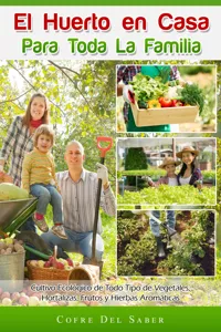 El Huerto en Casa para Toda la Familia: Cultivo Ecológico de Todo Tipo de Vegetales, Hortalizas, Frutos y Hierbas Aromáticas_cover