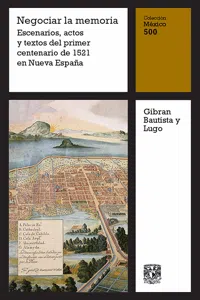 Negociar la memoria: Escenarios, actos y textos del primer centenario de 1521 en Nueva España_cover