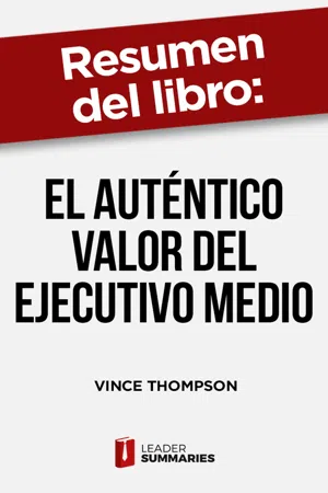 Resumen del libro "El auténtico valor del ejecutivo medio" de Vince Thompson