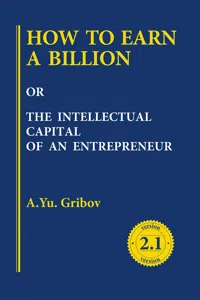 HOW TO EARN A BILLION OR THE INTELLECTUAL CAPITAL OF AN ENTREPRENEUR_cover