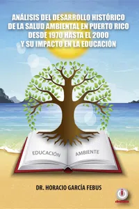 Análisis del desarrollo histórico de la salud ambiental en Puerto Rico desde 1970 hasta el 2000 y su impacto en la educación_cover