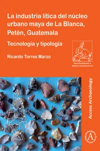 La industria lítica del núcleo urbano maya de La Blanca, Petén, Guatemala_cover