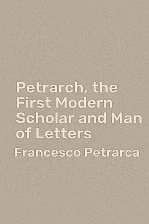 Petrarch, The First Modern Scholar and Man of Letters