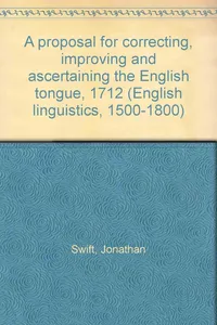 A Proposal for Correcting, Improving, and Ascertaining the English Tongue_cover