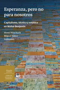 Esperanza, pero no para nosotros. Capitalismo, técnica y estética en Walter Benjamin_cover