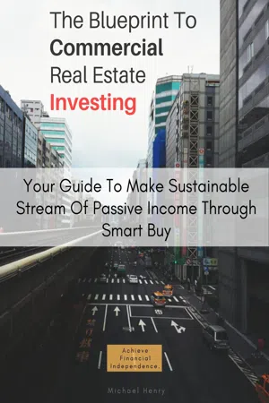The Blueprint To Commercial Real Estate Investing: Your Guide To Make Sustainable Stream Of Passive Income Through Smart Buy