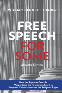 Free Speech for Some: How the Supreme Court Is Weaponizing the First Amendment to Empower Corporations and the Religious Right_cover