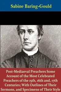 Post-Mediaeval Preachers Some Account of the Most Celebrated Preachers of the 15th, 16th and, 17th Centuries; With Outlines of Their Sermons, and Specimens of Their Style_cover