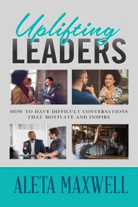 Uplifting Leaders! How to Have Difficult Conversations that Motivate and Inspire_cover