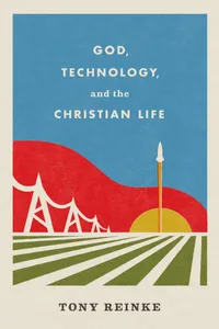 God, Technology, and the Christian Life_cover