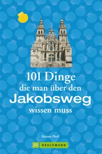 Jakobsweg Infos: 101 Dinge, die man über den Jakobsweg wissen muss_cover