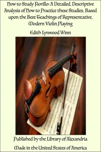 How to Study Fiorillo: A Detailed, Descriptive Analysis of How to Practice these Studies, Based upon the Best Teachings of Representative, Modern Violin Playing_cover