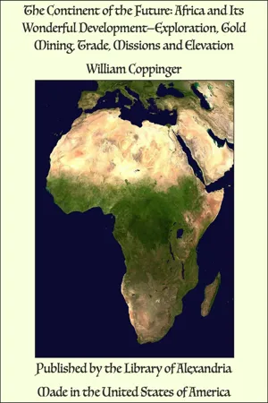 The Continent of the Future: Africa and Its Wonderful Development—Exploration, Gold Mining, Trade, Missions and Elevation