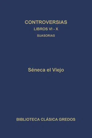 Controversias. Libros VI-X. Suasorias